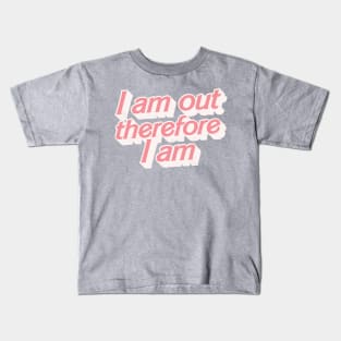 I Am Out Therefore I Am Kids T-Shirt